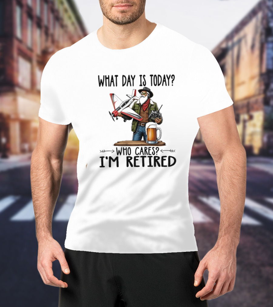 What Day Is Today Who Cares I'm Retired Pilot With RC Plane And Beer T-Shirt