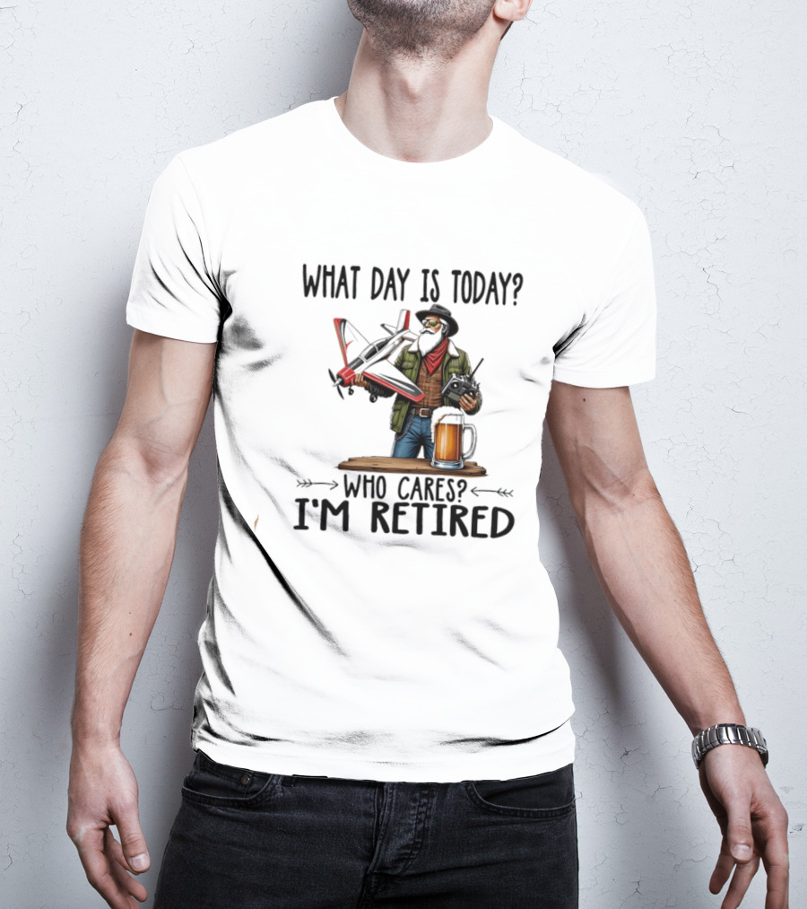 What Day Is Today Who Cares I'm Retired Pilot With RC Plane And Beer T-Shirt
