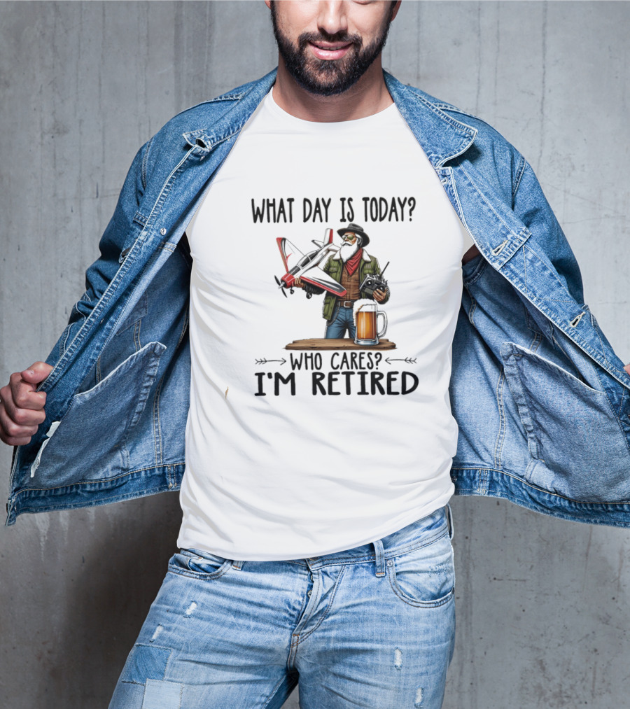 What Day Is Today Who Cares I'm Retired Pilot With RC Plane And Beer T-Shirt