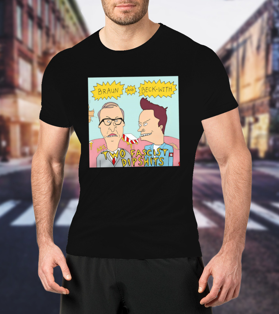 Braun And Beck With Are Two Fascist Dipshits Cartoon Style Text Image T-Shirt