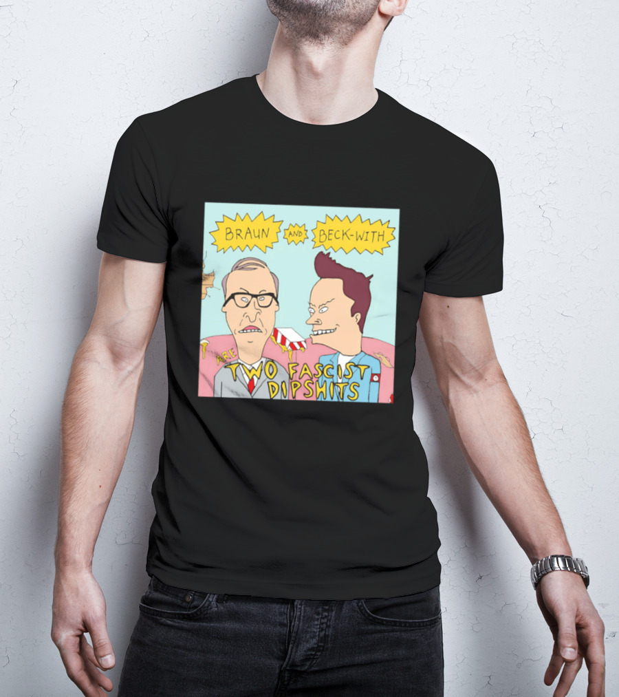 Braun And Beck With Are Two Fascist Dipshits Cartoon Style Text Image T-Shirt
