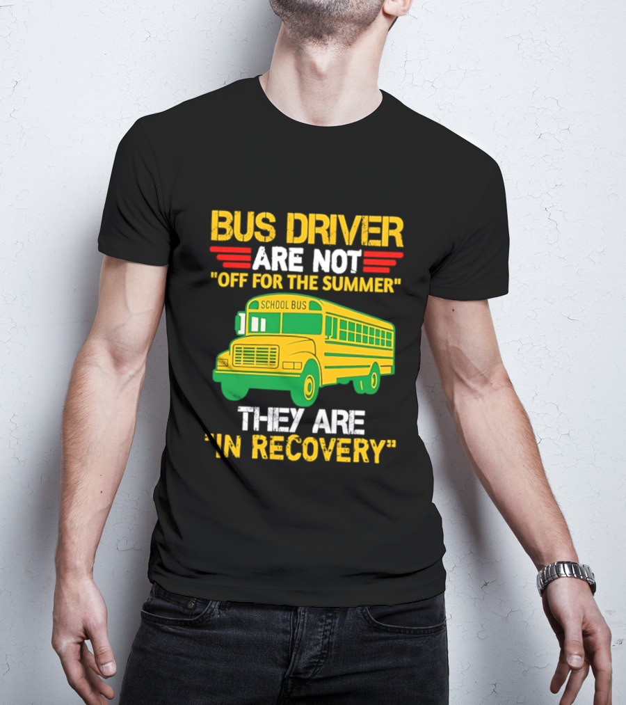 Bus Driver Are Not Off For The Summer They Are In Recovery School Bus Humor T-Shirt