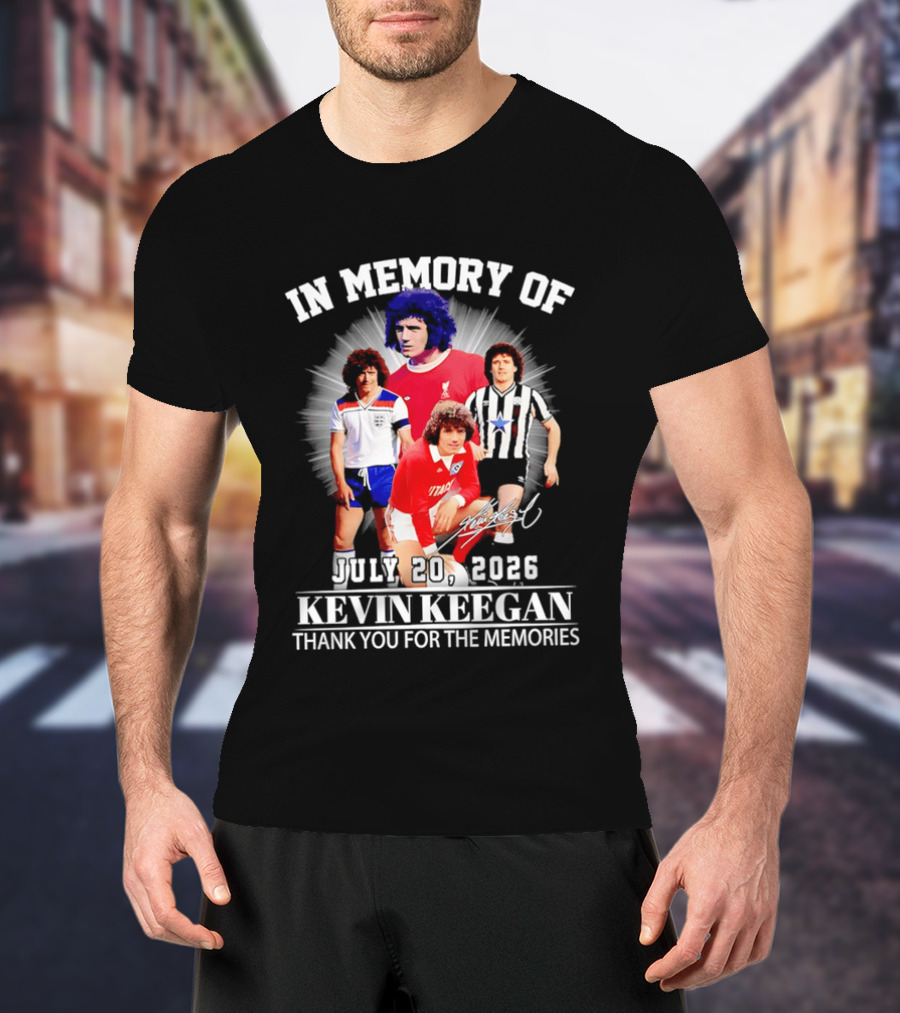 In Memory Of July 20 2026 Kevin Keegan Thank You For The Memories Liverpool Southampton Hamburg Scunthorpe T-Shirt