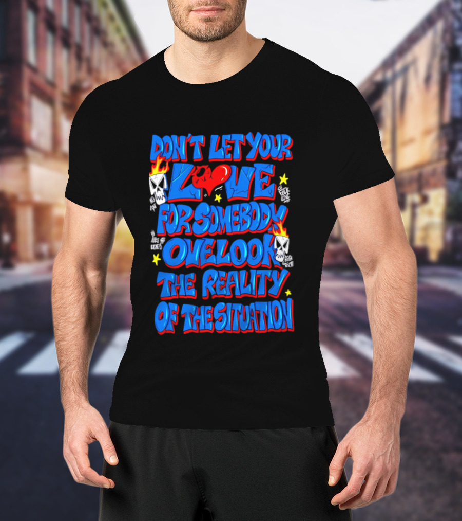 Don't Let Your Love For Somebody Overlook The Reality Of The Situation Skull And Heart Flames T-Shirt