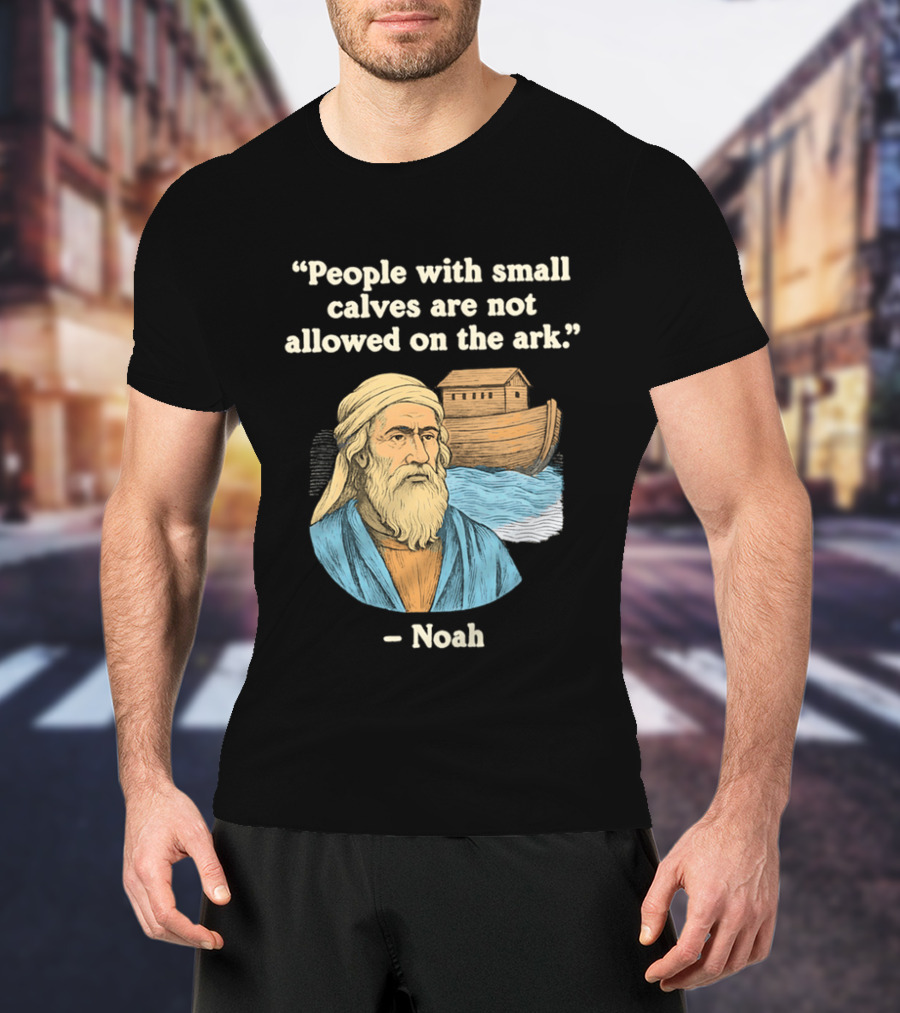 People With Small Calves Are Not Allowed On The Ark Noah T-Shirt