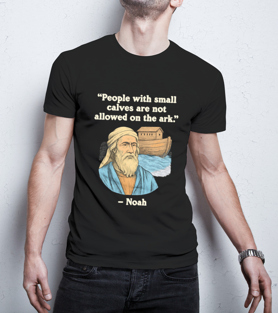 People With Small Calves Are Not Allowed On The Ark Noah T-Shirt