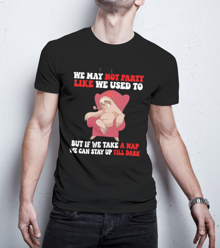 We May Not Party Like We Used To Sloth Napping Stay Up Till Dark T-Shirt