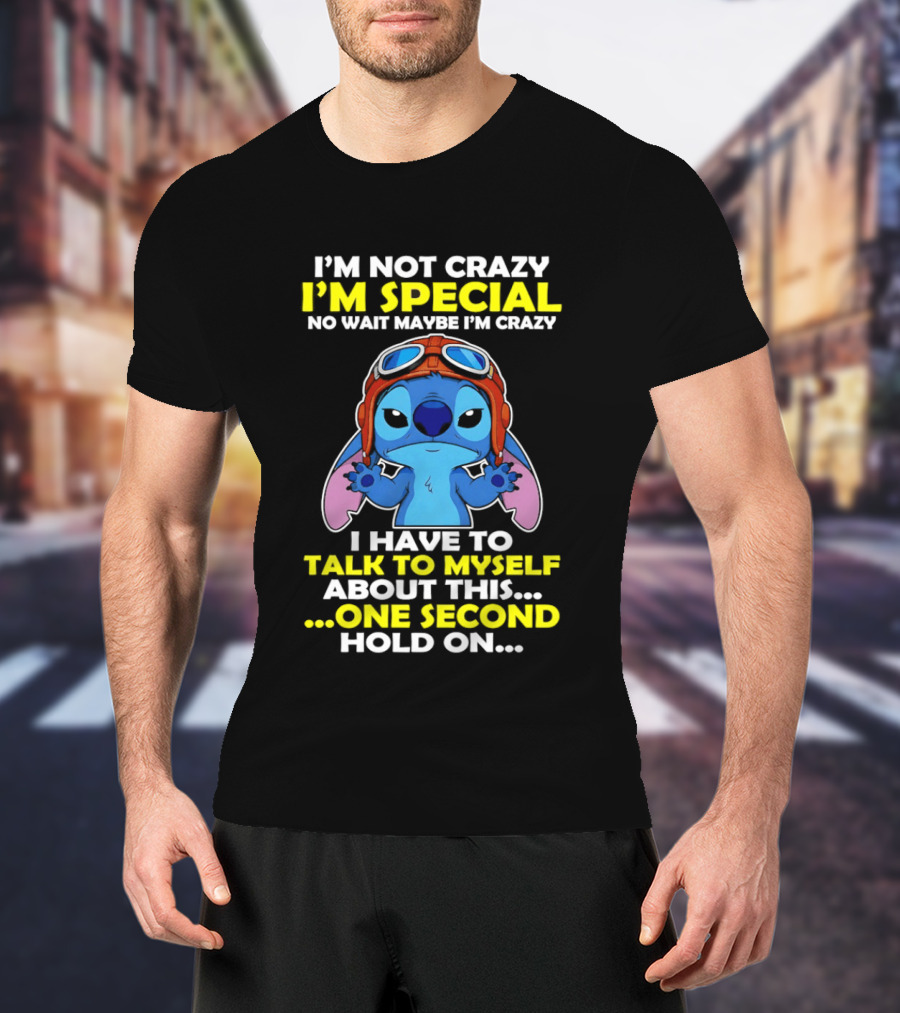 I'm Not Crazy I'm Special No Wait Maybe I'm Crazy I Have To Talk To Myself About This One Second Hold On Stitch T-Shirt