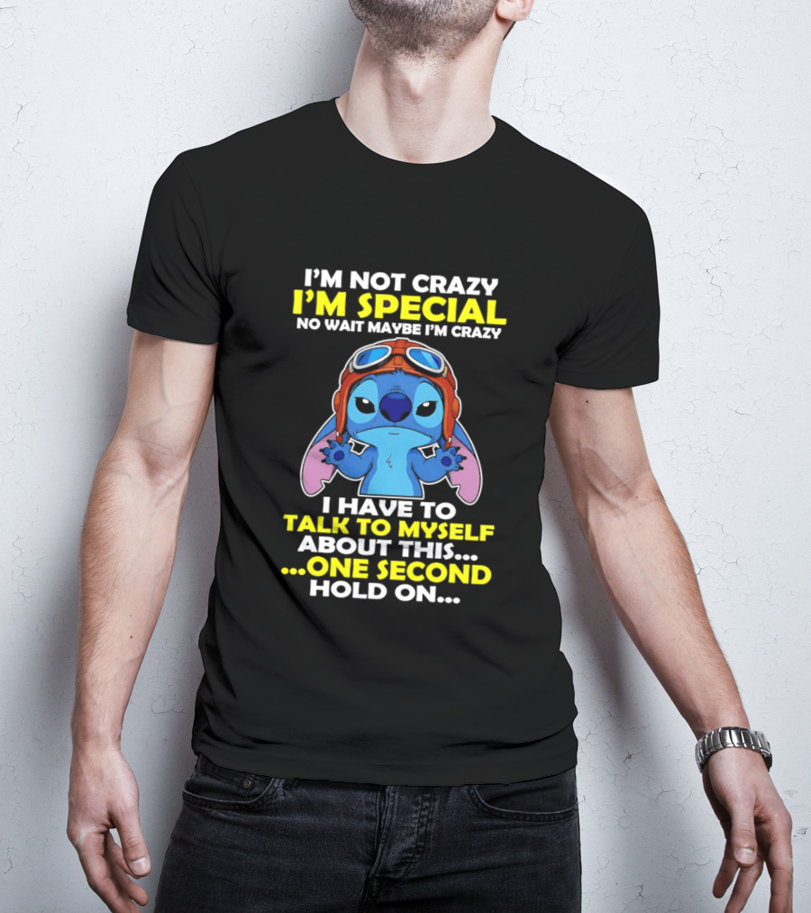 I'm Not Crazy I'm Special No Wait Maybe I'm Crazy I Have To Talk To Myself About This One Second Hold On Stitch T-Shirt