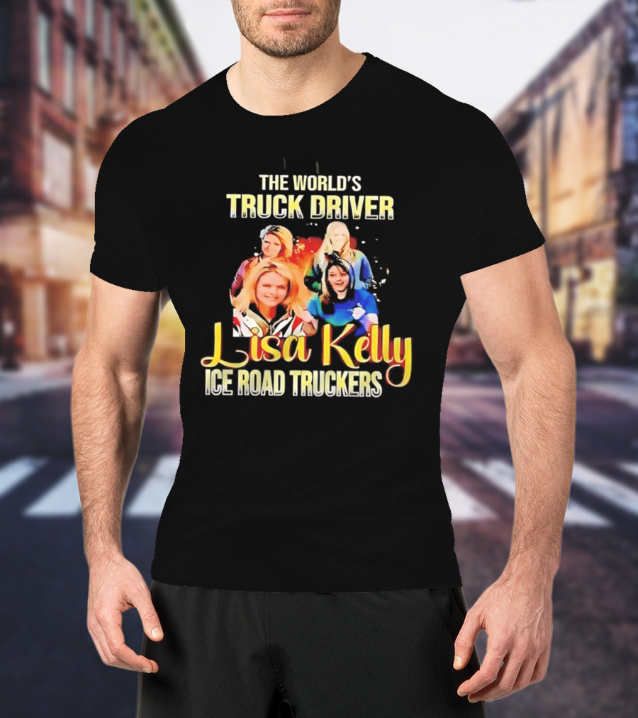 The World's Truck Driver Lisa Kelly Ice Road Truckers T-Shirt