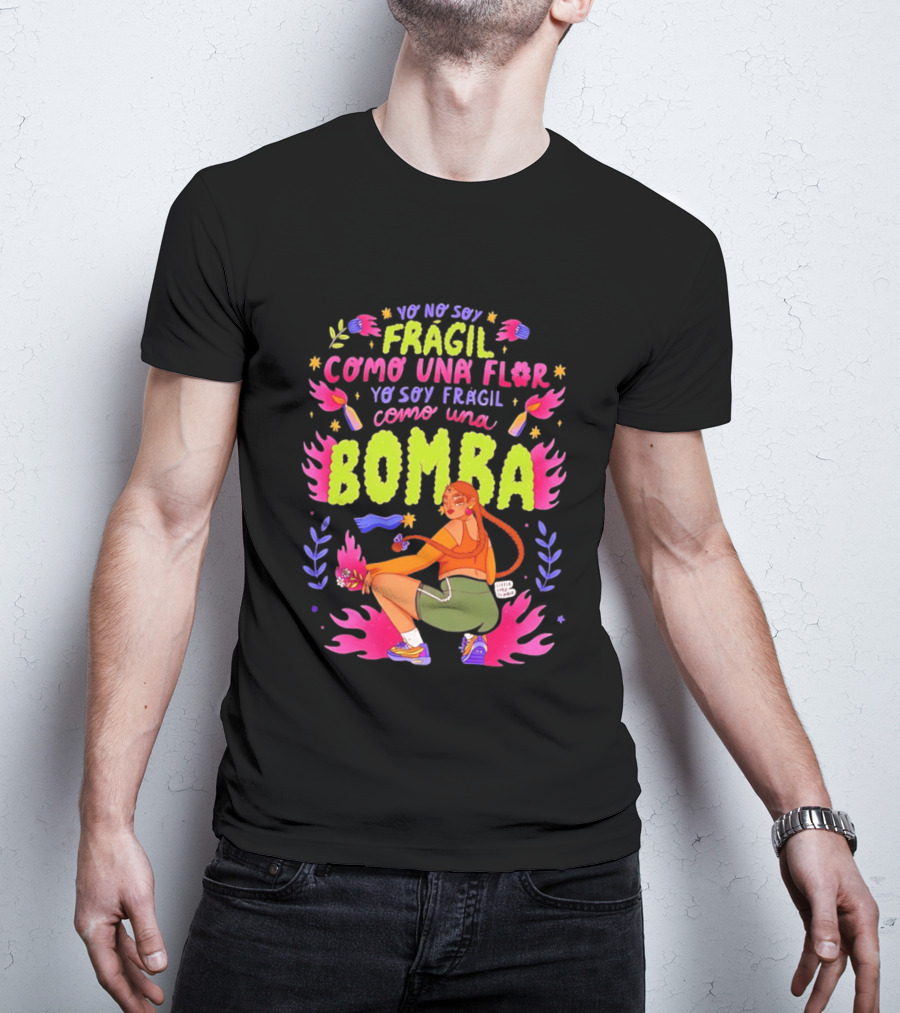 Yo No Soy Frágil Como Una Flor Yo Soy Frágil Como Una Bomba Mujer Con Fuego Y Explosiones T-Shirt