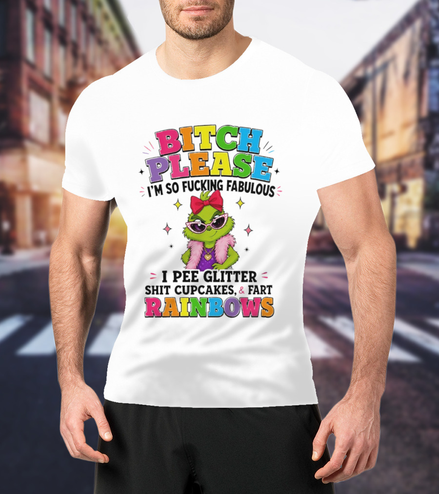 Bitch Please I'm So Fucking Fabulous I Pee Glitter Shit Cupcakes & Fart Rainbows T-Shirt