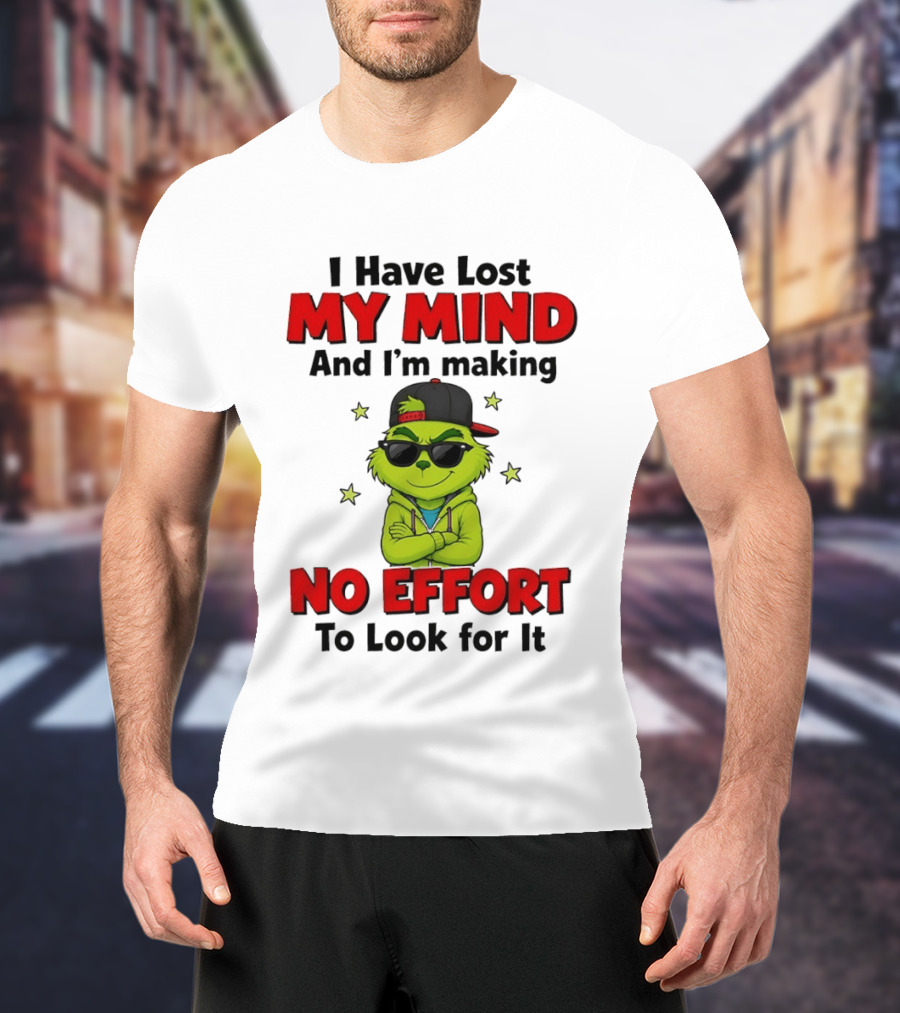 Grinch I Have Lost My Mind And I'm Making No Effort To Look For It T-Shirt