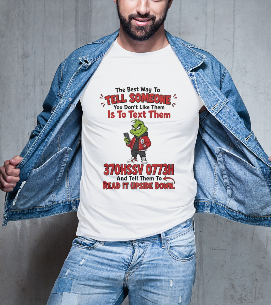 Grinch The Best Way To Tell Someone You Don't Like Them Is To Text 370HSSV 0773H Read It Upside Down T-Shirt