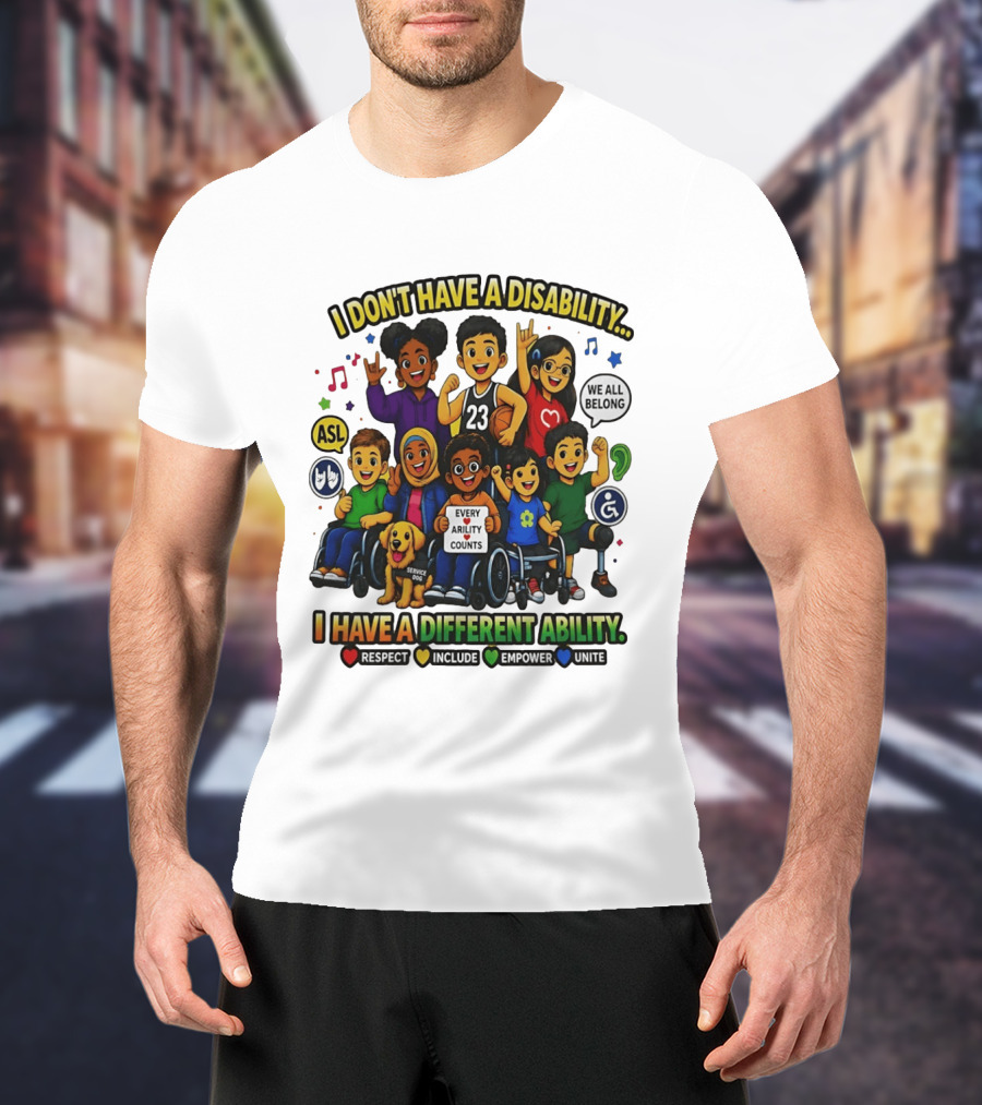 I Don't Have A Disability I Have A Different Ability Every Ability Counts Respect Include Empower Unite T-Shirt