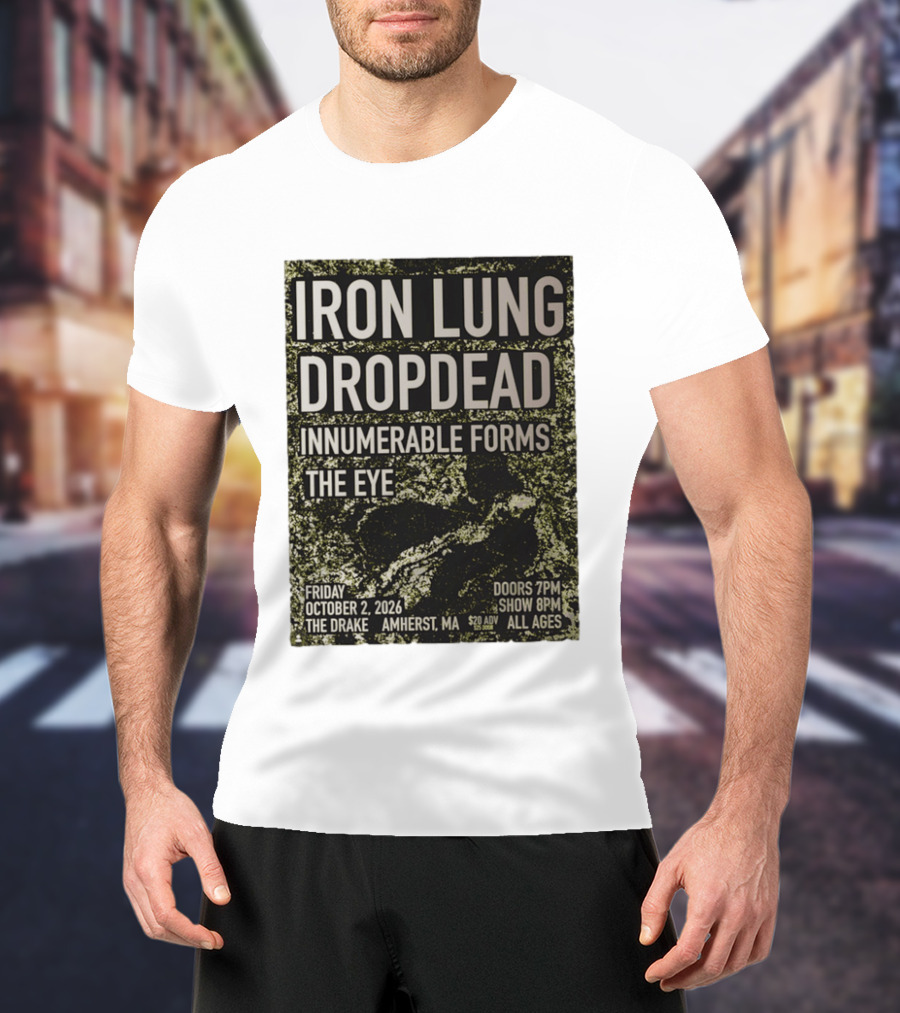 Iron Lung Dropdead Innumerable Forms The Eye Live Concert Friday October 2 2026 The Drake Amherst MA T-Shirt