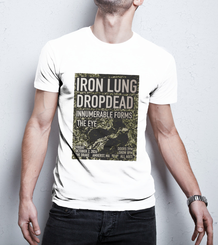 Iron Lung Dropdead Innumerable Forms The Eye Live Concert Friday October 2 2026 The Drake Amherst MA T-Shirt