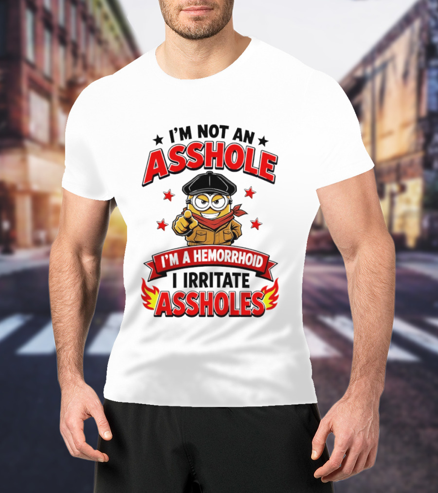 Minion I'm Not An Asshole I'm A Hemorrhoid I Irritate Assholes T-Shirt
