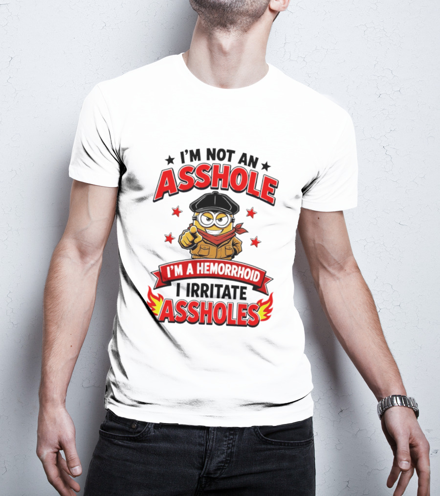Minion I'm Not An Asshole I'm A Hemorrhoid I Irritate Assholes T-Shirt