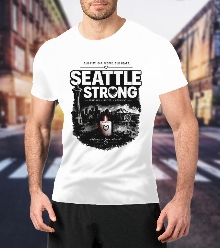 Seattle Strong 2026 Our City Our People Our Heart Together United Resilient Always In Our Heart T-Shirt