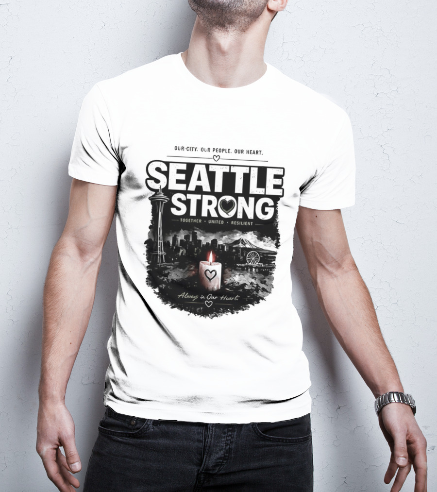 Seattle Strong 2026 Our City Our People Our Heart Together United Resilient Always In Our Heart T-Shirt