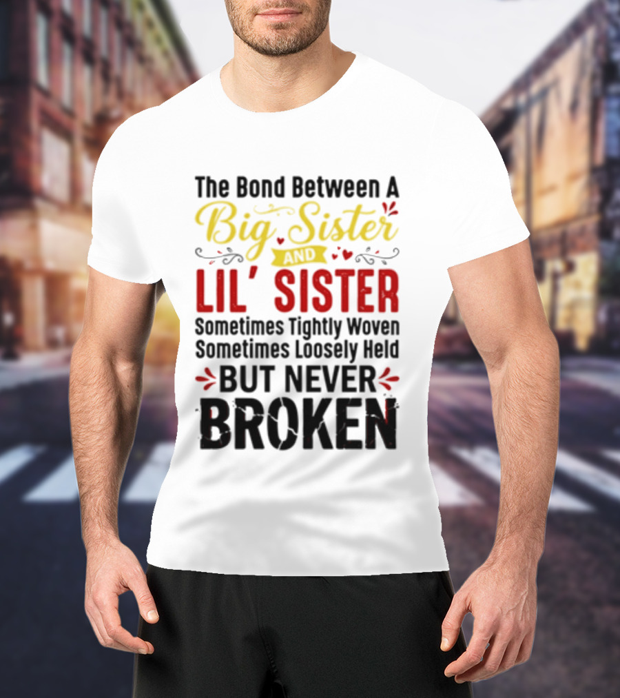 The Bond Between A Big Sister And Lil' Sister Sometimes Tightly Woven Sometimes Loosely Held But Never Broken T-Shirt