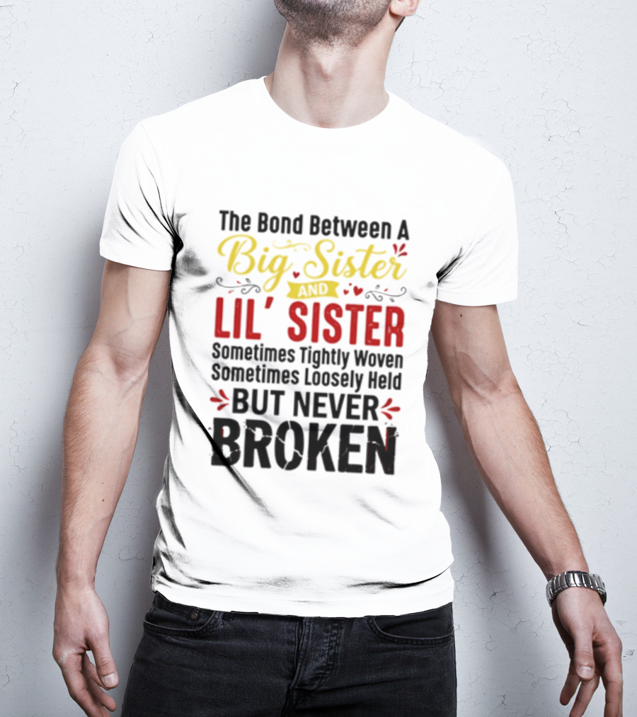 The Bond Between A Big Sister And Lil' Sister Sometimes Tightly Woven Sometimes Loosely Held But Never Broken T-Shirt