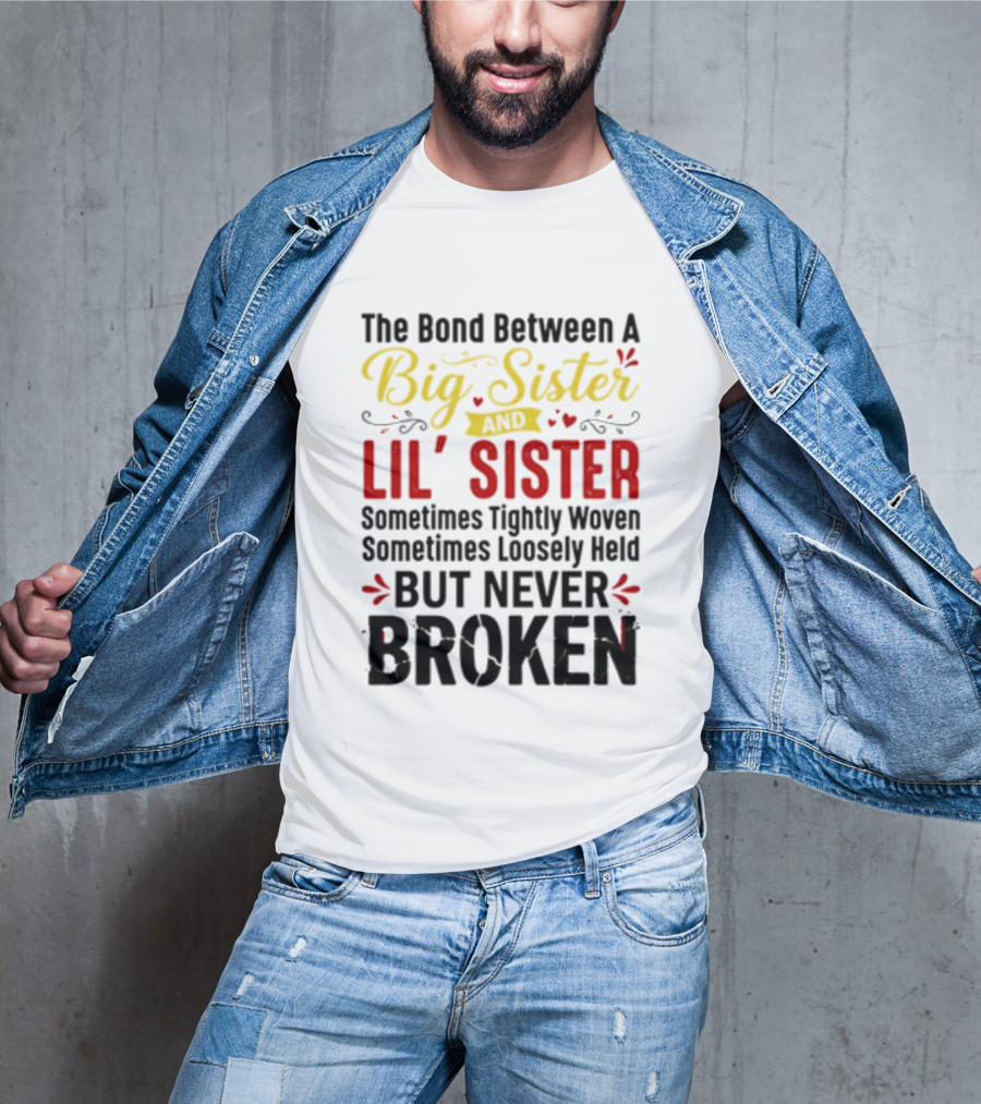 The Bond Between A Big Sister And Lil' Sister Sometimes Tightly Woven Sometimes Loosely Held But Never Broken T-Shirt