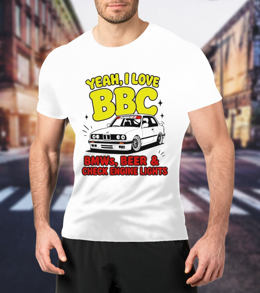 Yeah I Love BBC BMWs Beer And Check Engine Lights T-Shirt