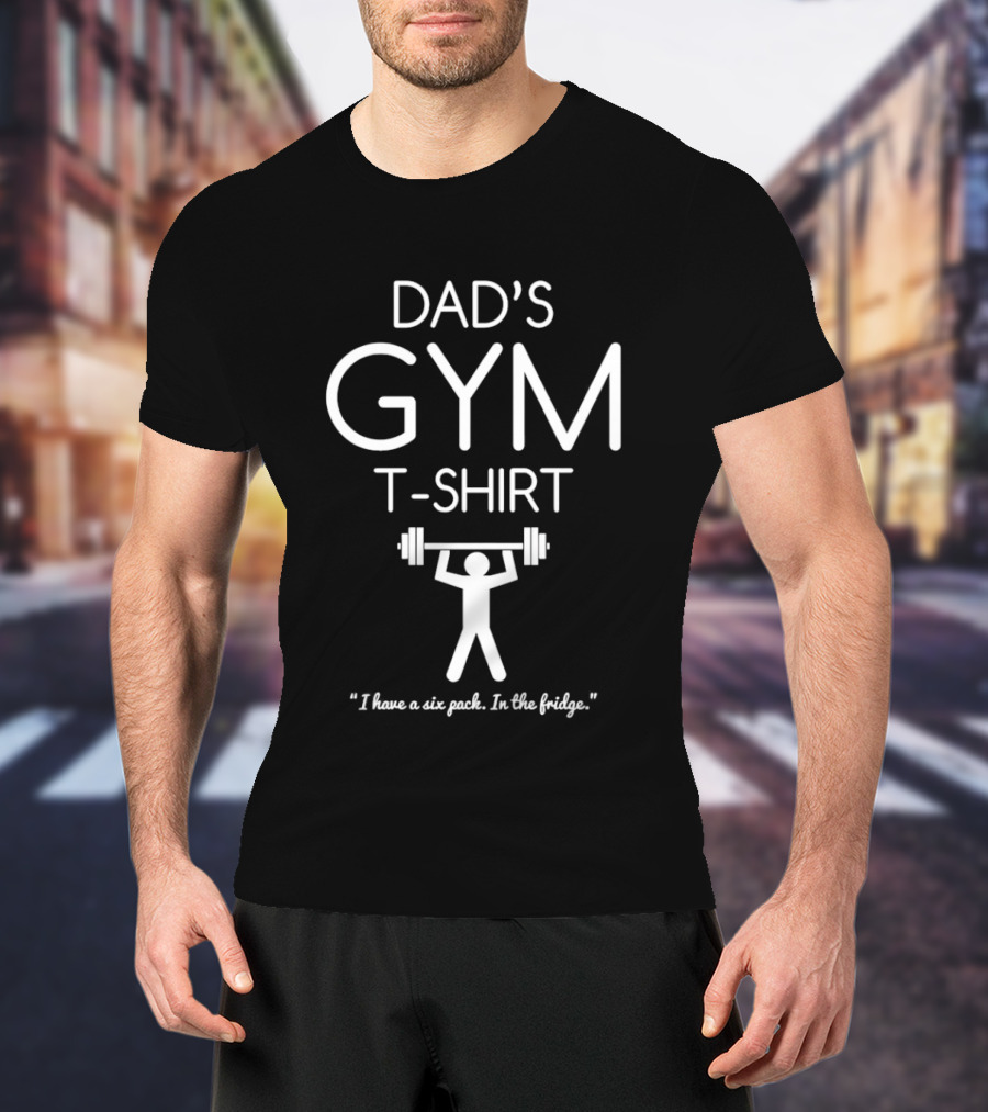 Dad's Gym I Have A Six Pack In The Fridge Barbell T-Shirt