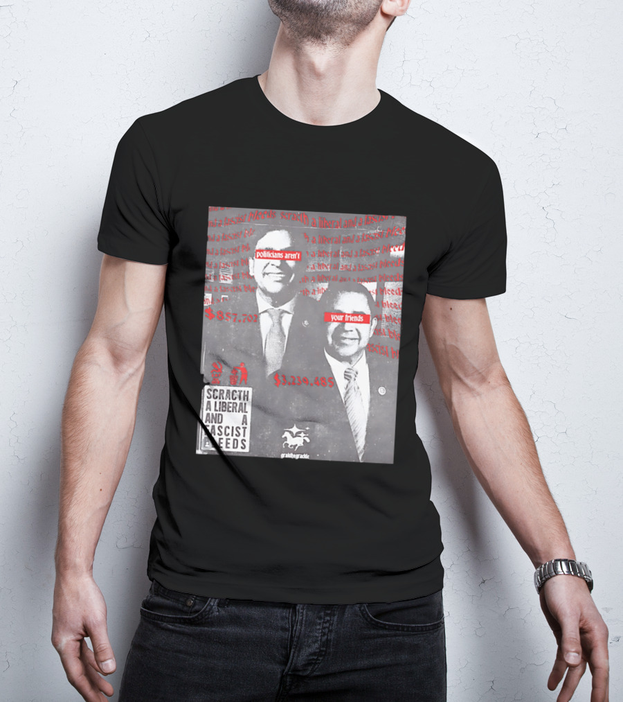 Scratch A Liberal And A Fascist Bleeds Politicians Aren't Your Friends $3,239,485 $857,702 T-Shirt