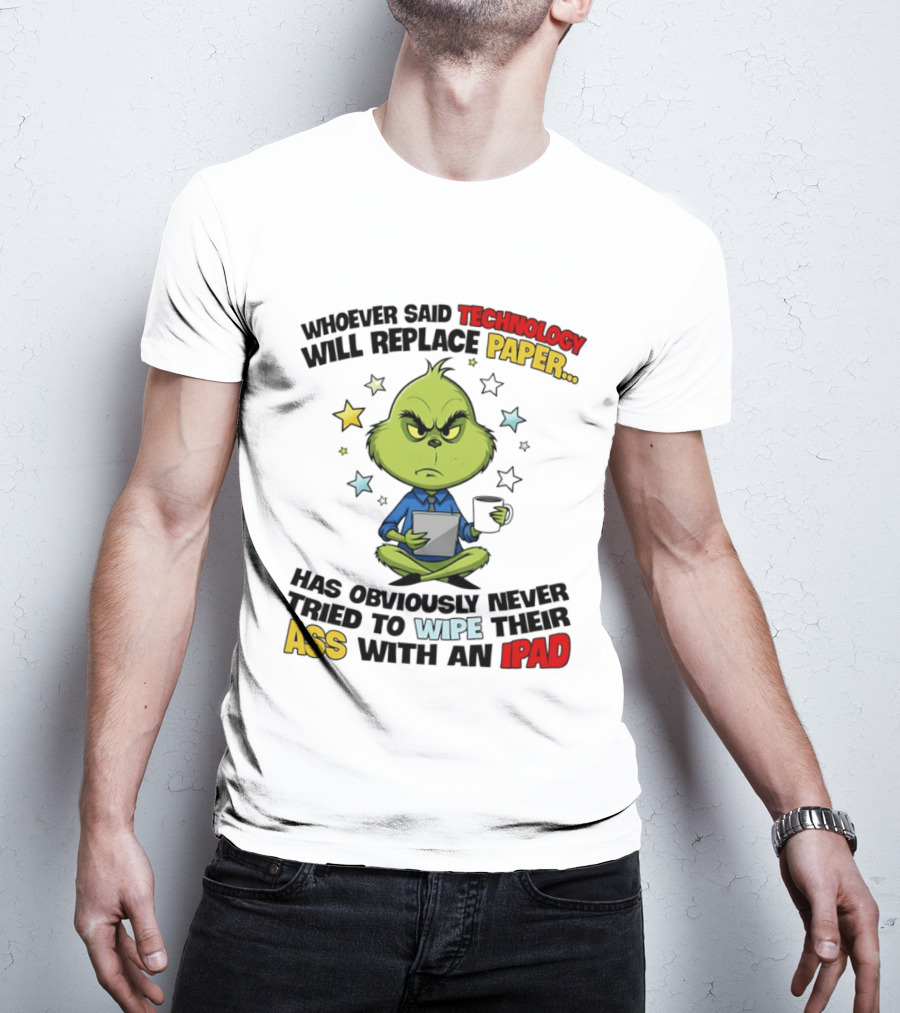 The Grinch Technology Will Replace Paper IPad Whoever Said Has Obviously Never Tried T-Shirt