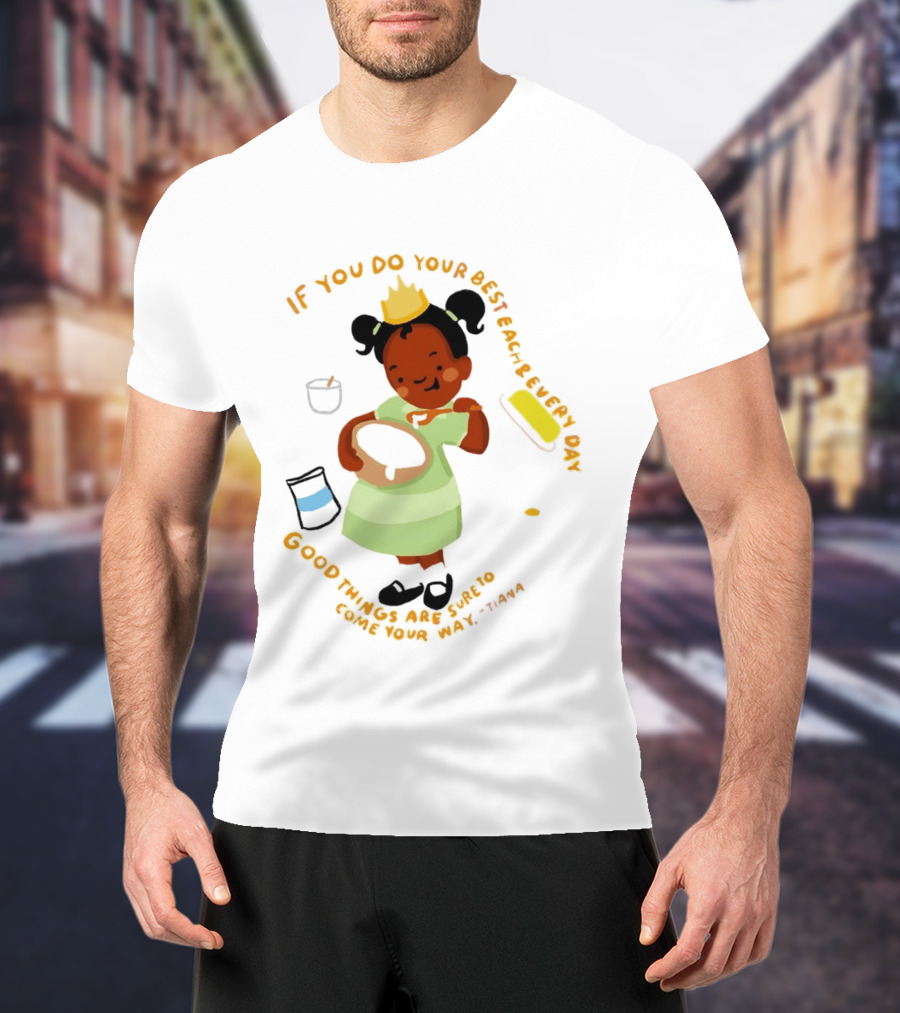 Tiana If You Do Your Best Each And Every Day Good Things Are Sure To Come Your Way T-Shirt
