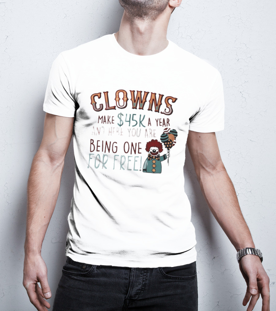 Clowns Make $45k A Year And Here You Are Being One For Free Comic Clown Visual T-Shirt