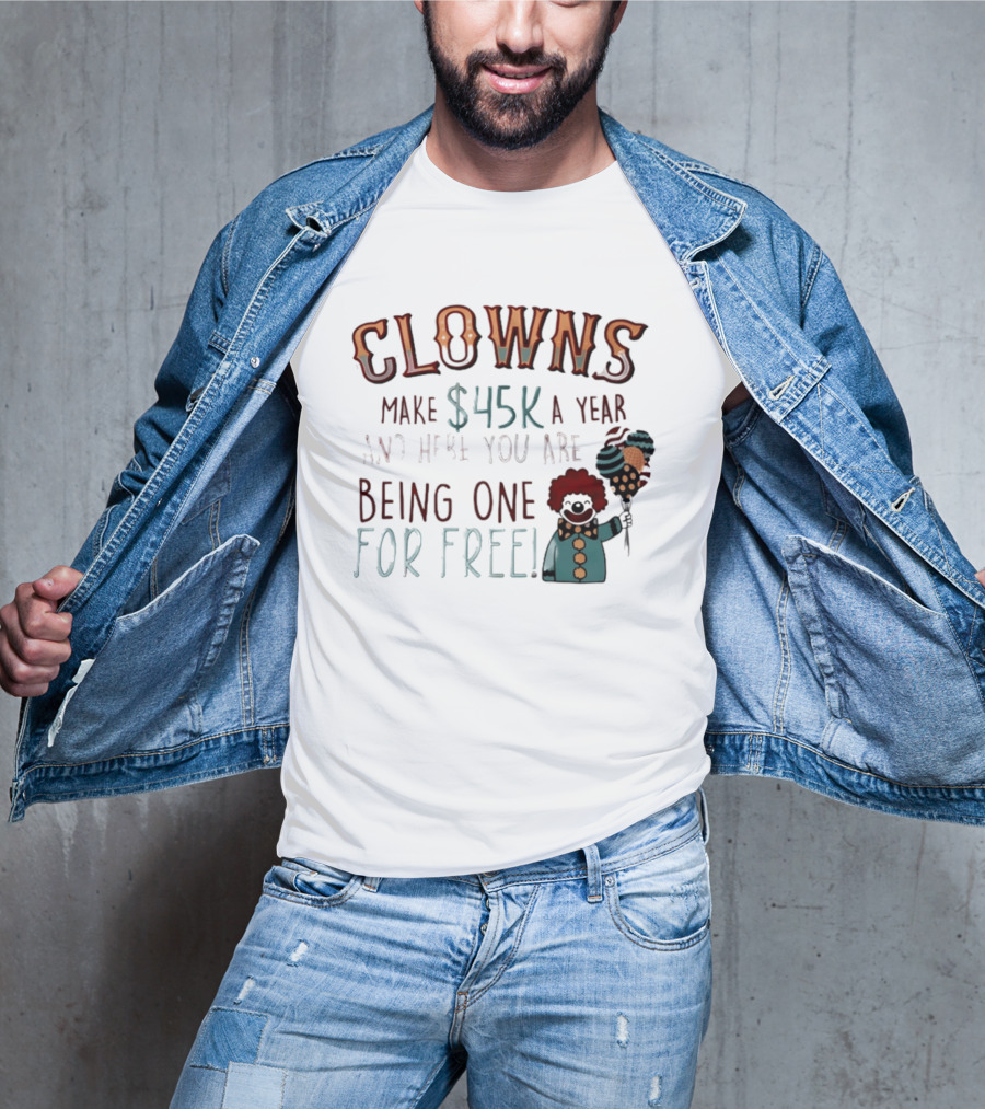 Clowns Make $45k A Year And Here You Are Being One For Free Comic Clown Visual T-Shirt