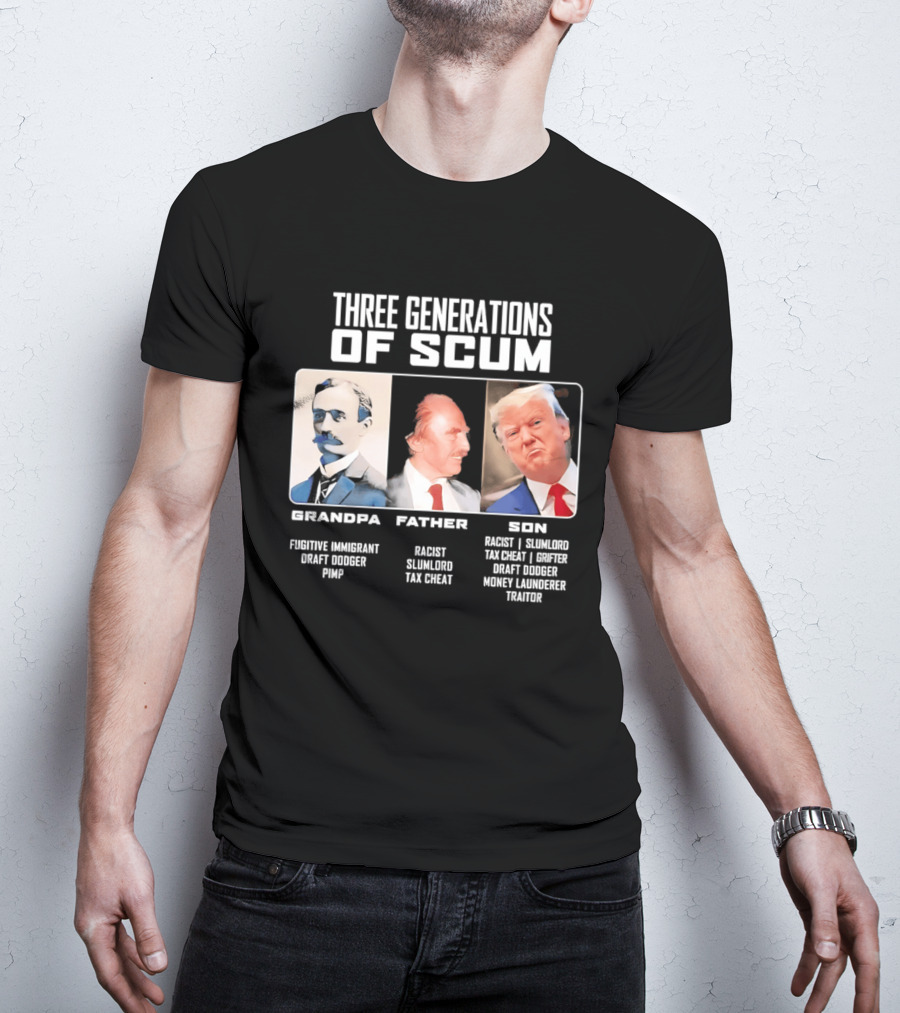 Three Generations Of Scum Grandpa Fugitive Immigrant Draft Dodger Pimp Father Racist Son Traitor T-Shirt