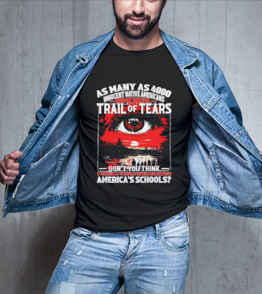 As Many As 4000 Innocent Natives Died On The Evil Trail Of Tears Education In America's Schools T-Shirt