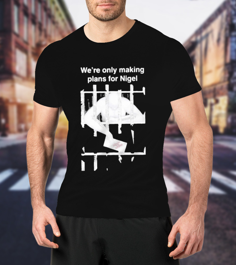 We're Only Making Plans For Nigel 2026 Prison Bars And Letter T-Shirt