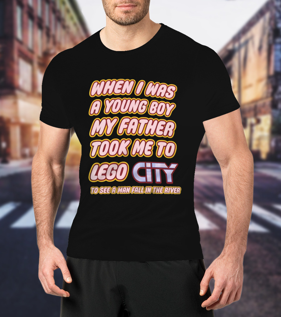 When I Was A Young Boy My Father Took Me To Lego City To See A Man Fall In The River T-Shirt