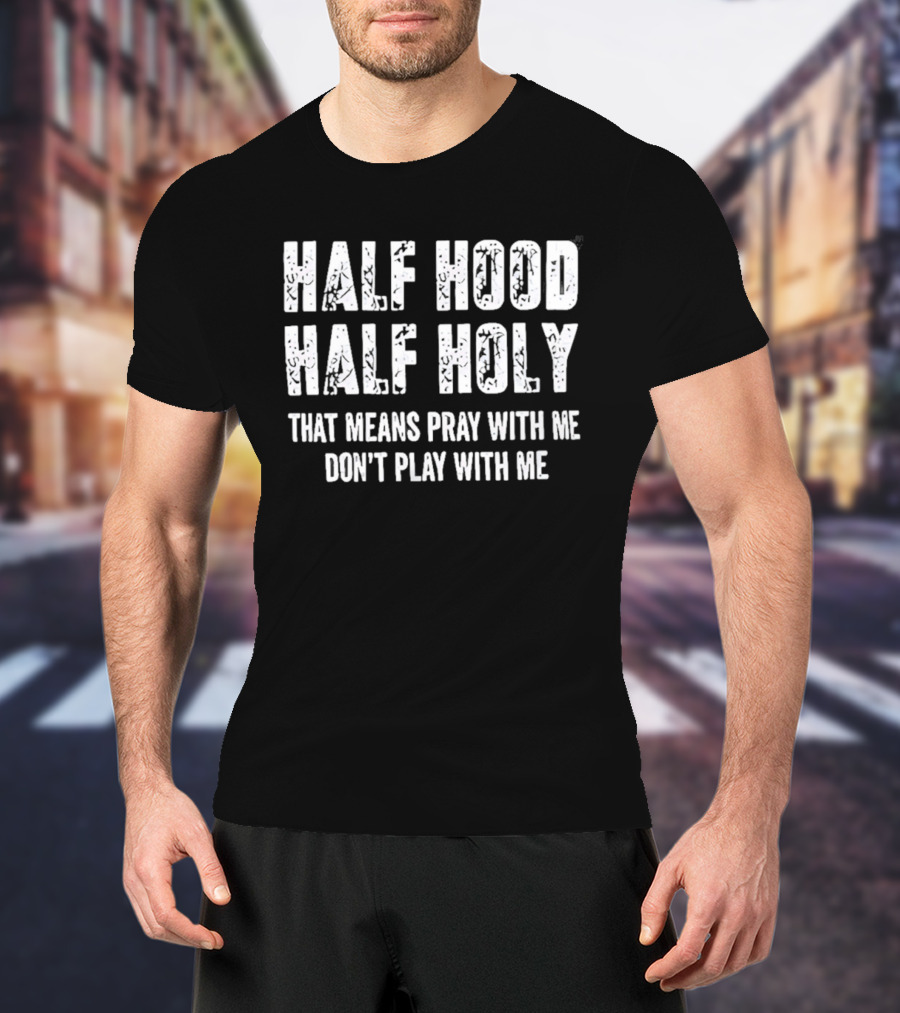 Half Hood Half Holy Pray With Me Don't Play With Me T-Shirt