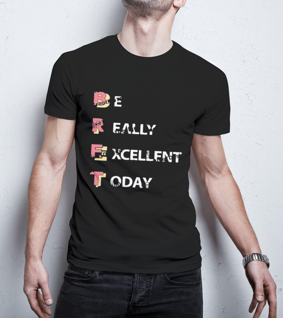Colin From Accounts Brett Be Really Excellent Today Positive Message T-Shirt