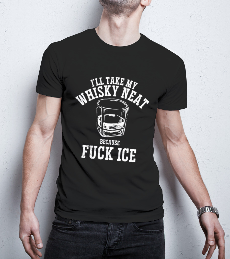 I'll Take My Whisky Neat Because Fuck Ice Glass T-Shirt