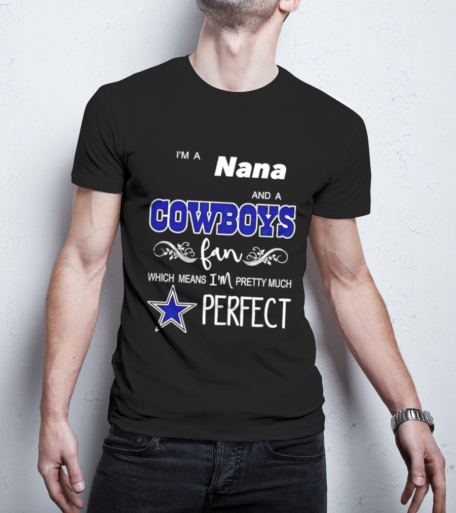 I'm A Nana And A Cowboys Fan Which Means I'm Pretty Much Perfect Star T-Shirt