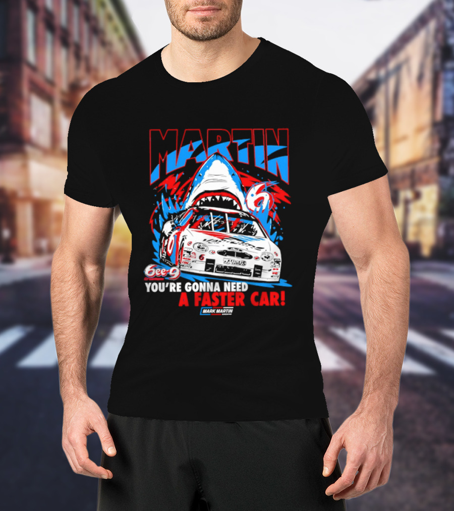 Mark Martin 6ee 9 Creations Shark Racing You're Gonna Need A Faster Car T-Shirt
