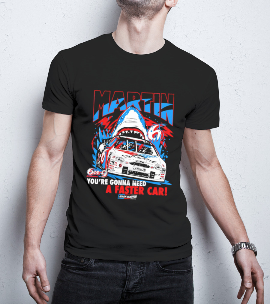 Mark Martin 6ee 9 Creations Shark Racing You're Gonna Need A Faster Car T-Shirt
