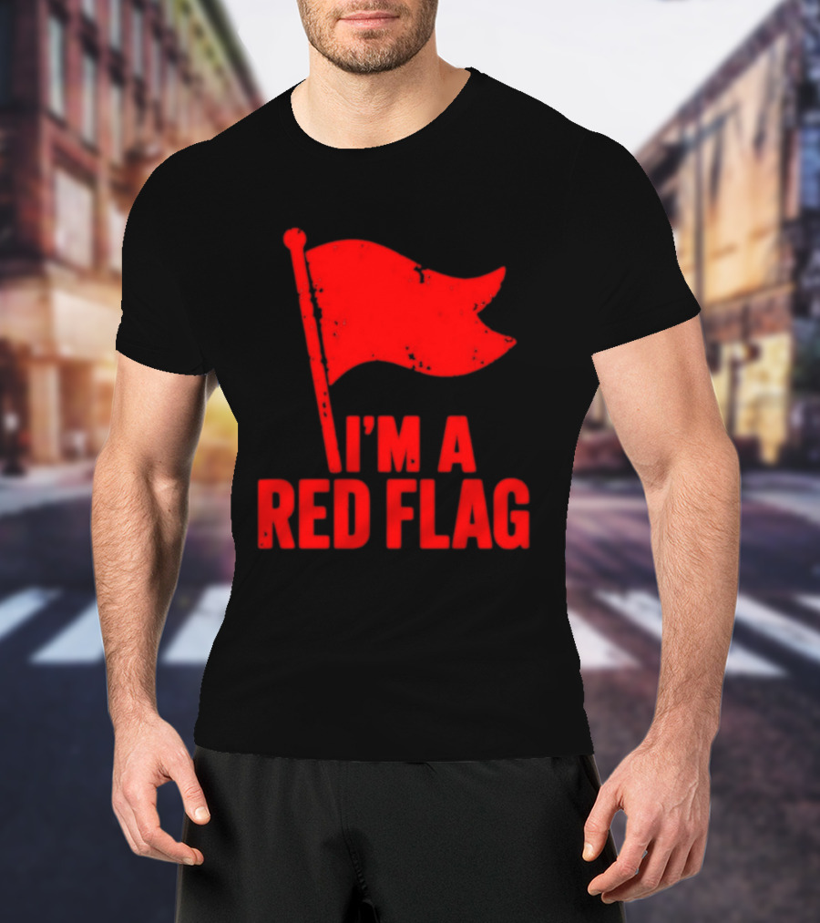 I'm A Red Flag Dating Humor Sarcastic Relationship T-Shirt