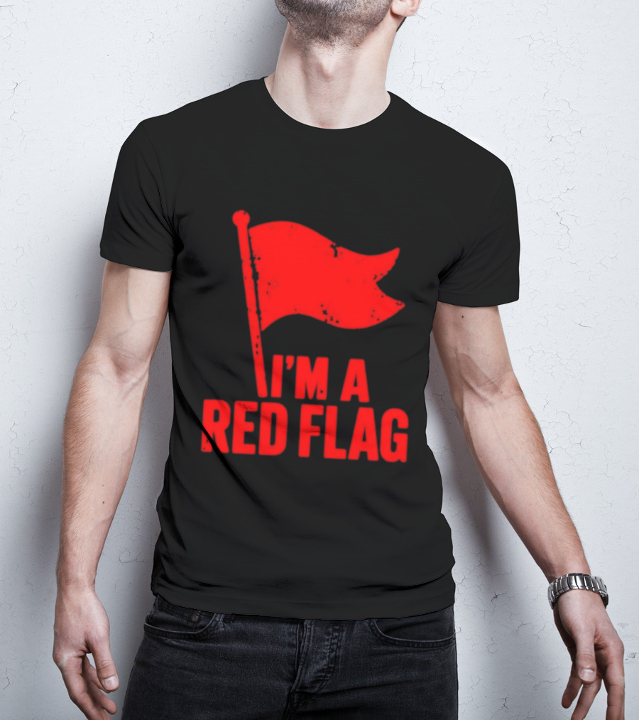I'm A Red Flag Dating Humor Sarcastic Relationship T-Shirt