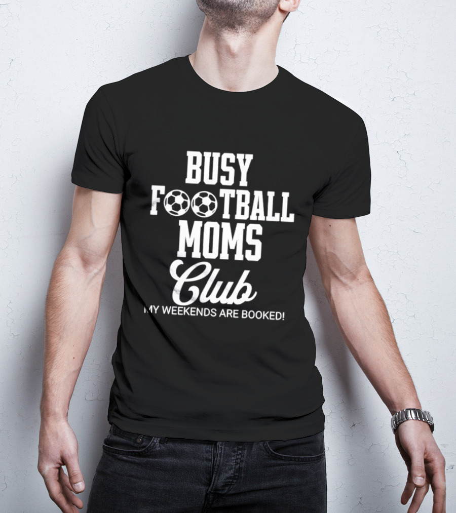 Busy Football Moms Club My Weekends Are Booked T-Shirt