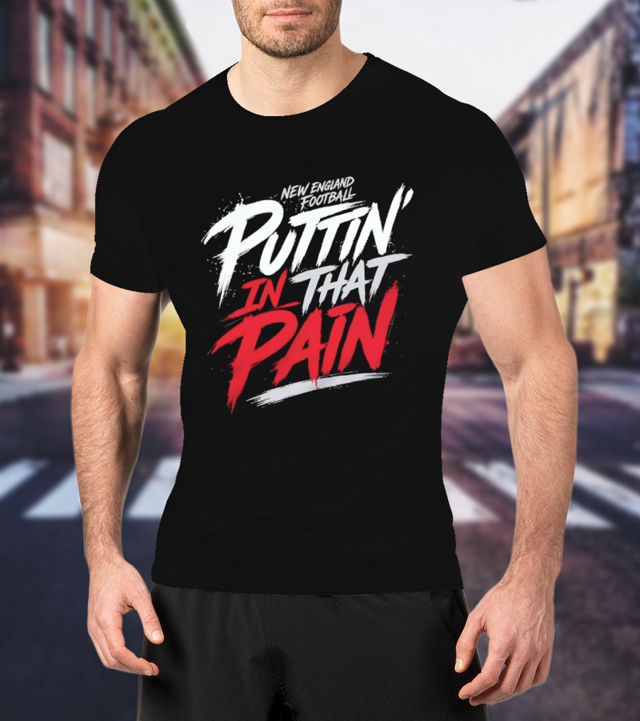 New England Football Puttin' In That Pain T-Shirt