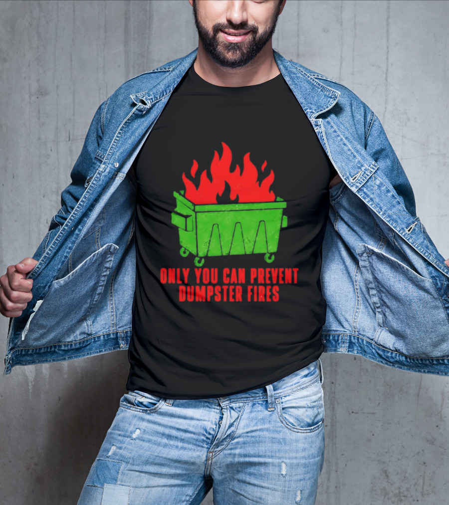 Only You Can Prevent Dumpster Fires Green Dumpster Red Flames T-Shirt